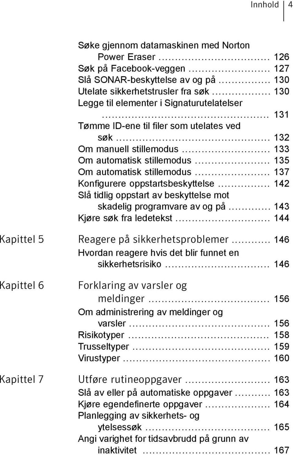 .. 137 Konfigurere oppstartsbeskyttelse... 142 Slå tidlig oppstart av beskyttelse mot skadelig programvare av og på... 143 Kjøre søk fra ledetekst... 144 Kapittel 5 Reagere på sikkerhetsproblemer.