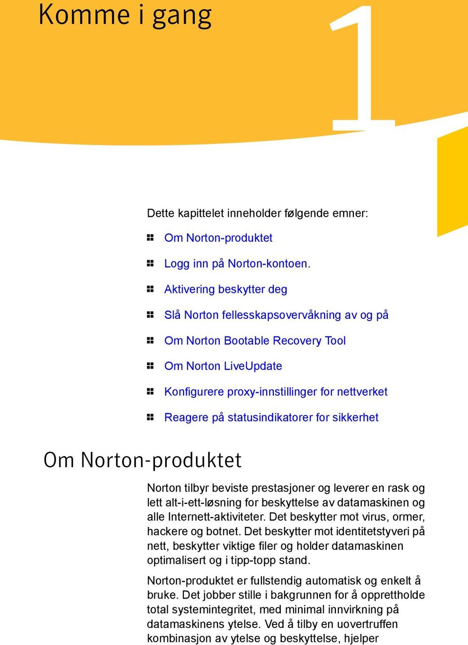 statusindikatorer for sikkerhet Om Norton-produktet Norton tilbyr beviste prestasjoner og leverer en rask og lett alt-i-ett-løsning for beskyttelse av datamaskinen og alle Internett-aktiviteter.