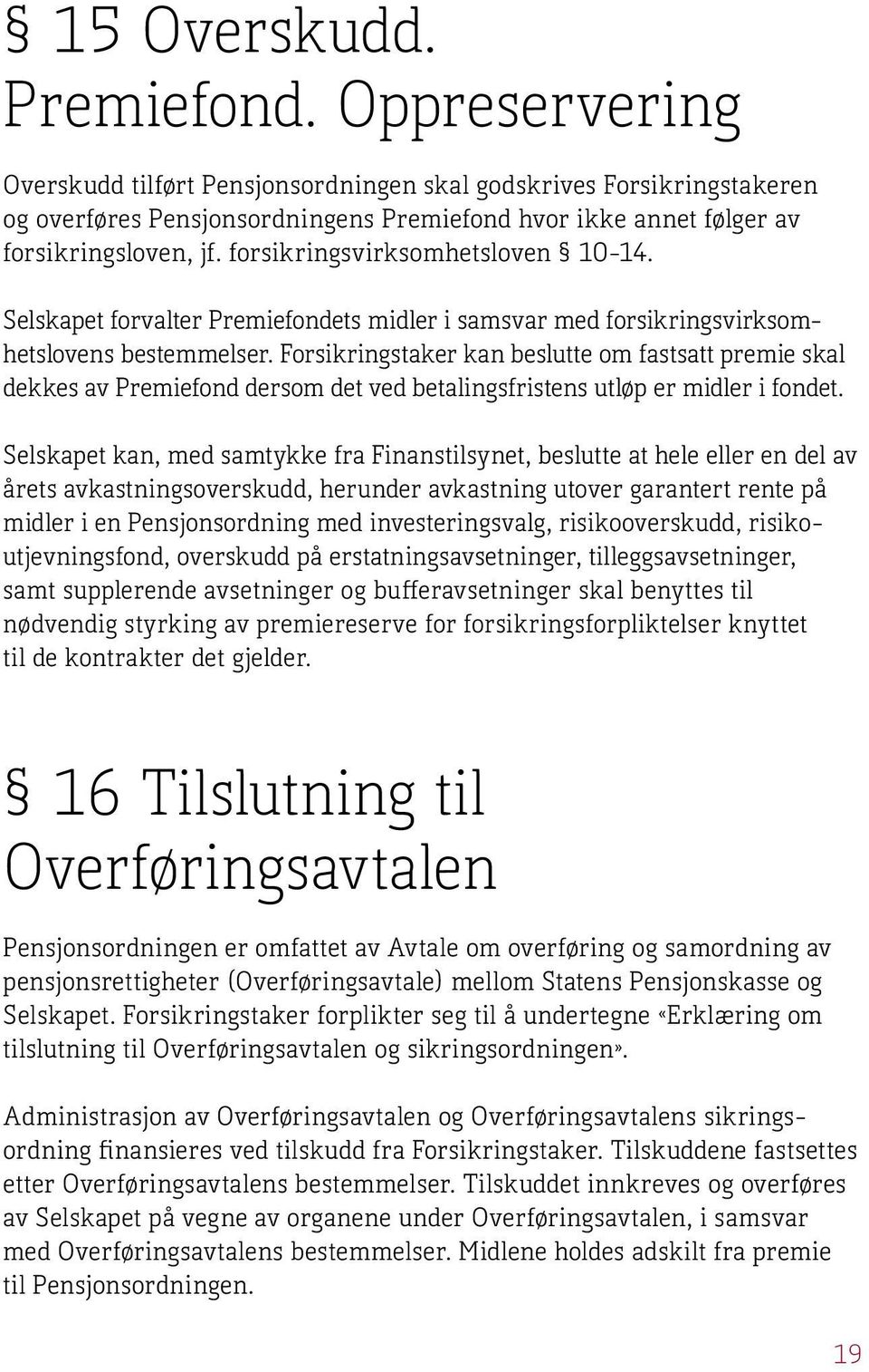 forsikringsvirksomhetsloven 10-14. Selskapet forvalter Premiefondets midler i samsvar med forsikringsvirksomhetslovens bestemmelser.