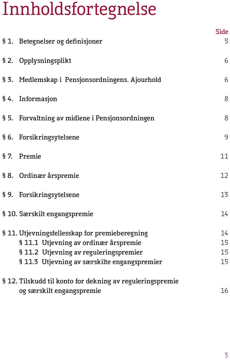 Forsikringsytelsene 13 10. Særskilt engangspremie 14 11. Utjevningsfellesskap for premieberegning 14 11.1 Utjevning av ordinær årspremie 15 11.