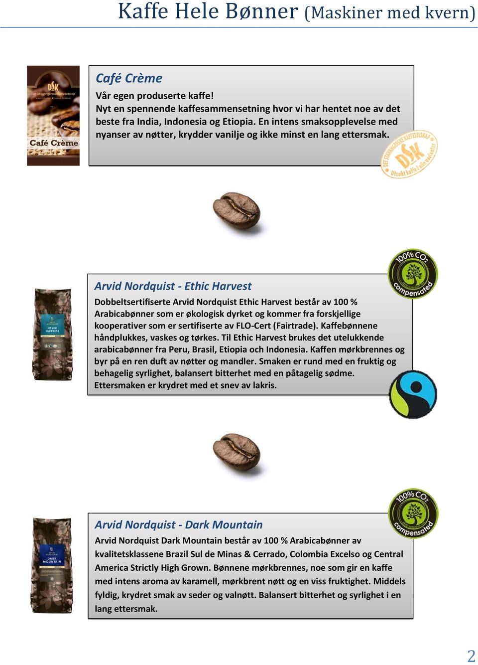 Arvid Nordquist - Ethic Harvest Dobbeltsertifiserte Arvid Nordquist Ethic Harvest består av 100 % Arabicabønner som er økologisk dyrket og kommer fra forskjellige kooperativer som er sertifiserte av