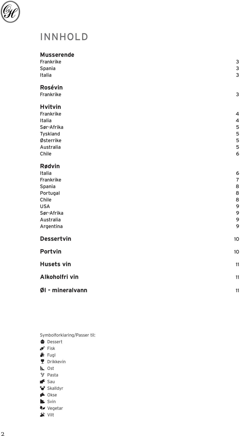 Sør-Afrika 9 Australia 9 Argentina 9 Dessertvin 10 Portvin 10 Husets vin 11 Alkoholfri vin 11 Øl -