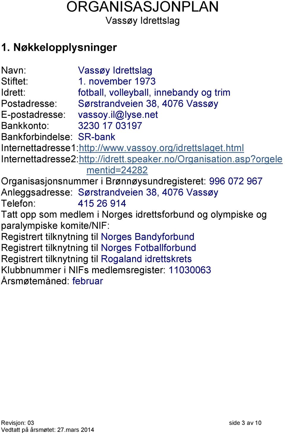 orgele mentid=24282 Organisasjonsnummer i Brønnøysundregisteret: 996 072 967 Anleggsadresse: Sørstrandveien 38, 4076 Vassøy Telefon: 415 26 914 Tatt opp som medlem i Norges idrettsforbund og