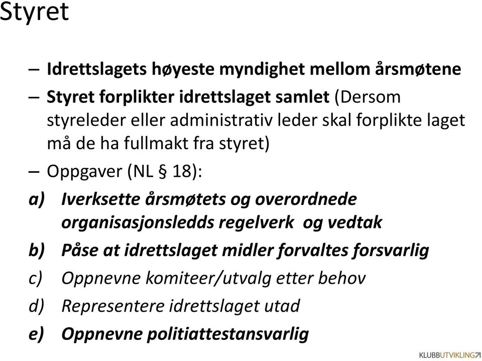 Iverksette årsmøtets og overordnede organisasjonsledds regelverk og vedtak b) Påse at idrettslaget midler