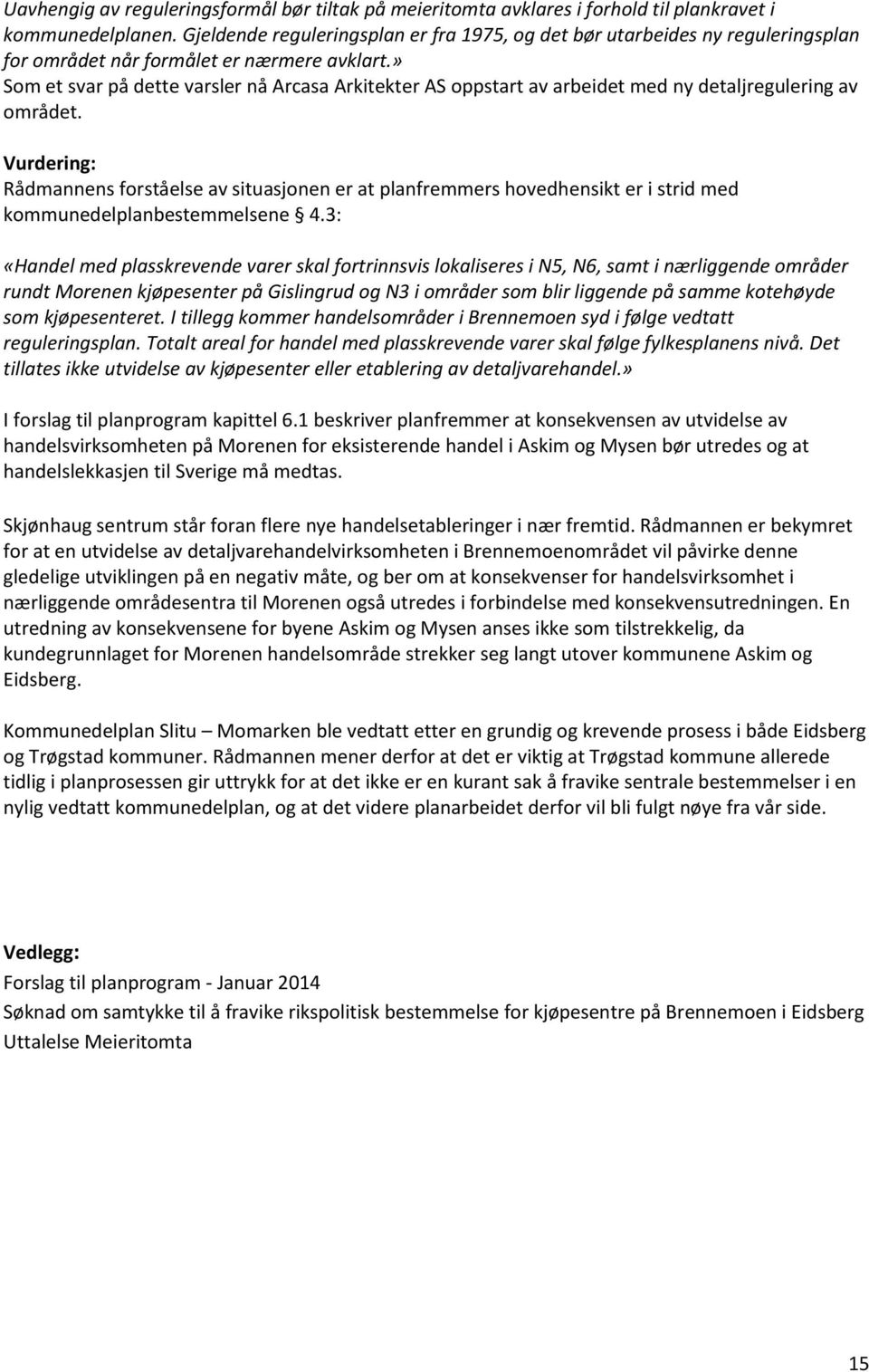 » Som et svar på dette varsler nå Arcasa Arkitekter AS oppstart av arbeidet med ny detaljregulering av området.