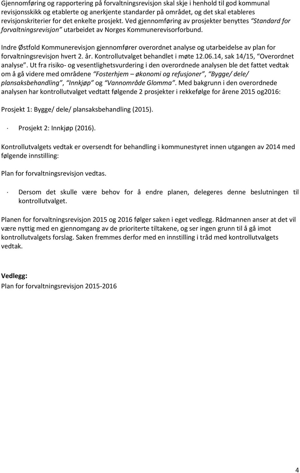 Indre Østfold Kommunerevisjon gjennomfører overordnet analyse og utarbeidelse av plan for forvaltningsrevisjon hvert 2. år. Kontrollutvalget behandlet i møte 12.06.14, sak 14/15, Overordnet analyse.