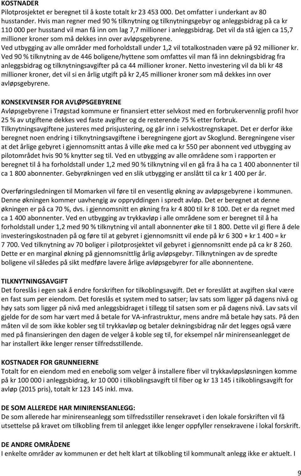 Det vil da stå igjen ca 15,7 millioner kroner som må dekkes inn over avløpsgebyrene. Ved utbygging av alle områder med forholdstall under 1,2 vil totalkostnaden være på 92 millioner kr.