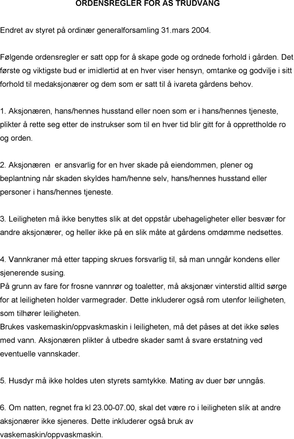 Aksjonæren, hans/hennes husstand eller noen som er i hans/hennes tjeneste, plikter å rette seg etter de instrukser som til en hver tid blir gitt for å opprettholde ro og orden. 2.