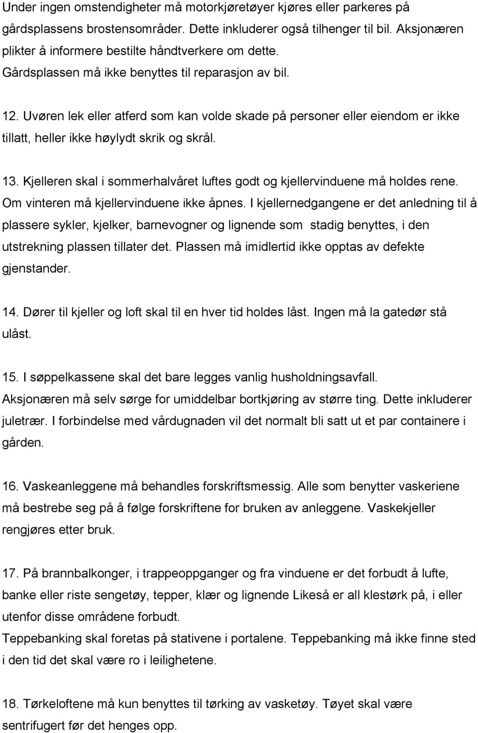 Uvøren lek eller atferd som kan volde skade på personer eller eiendom er ikke tillatt, heller ikke høylydt skrik og skrål. 13.