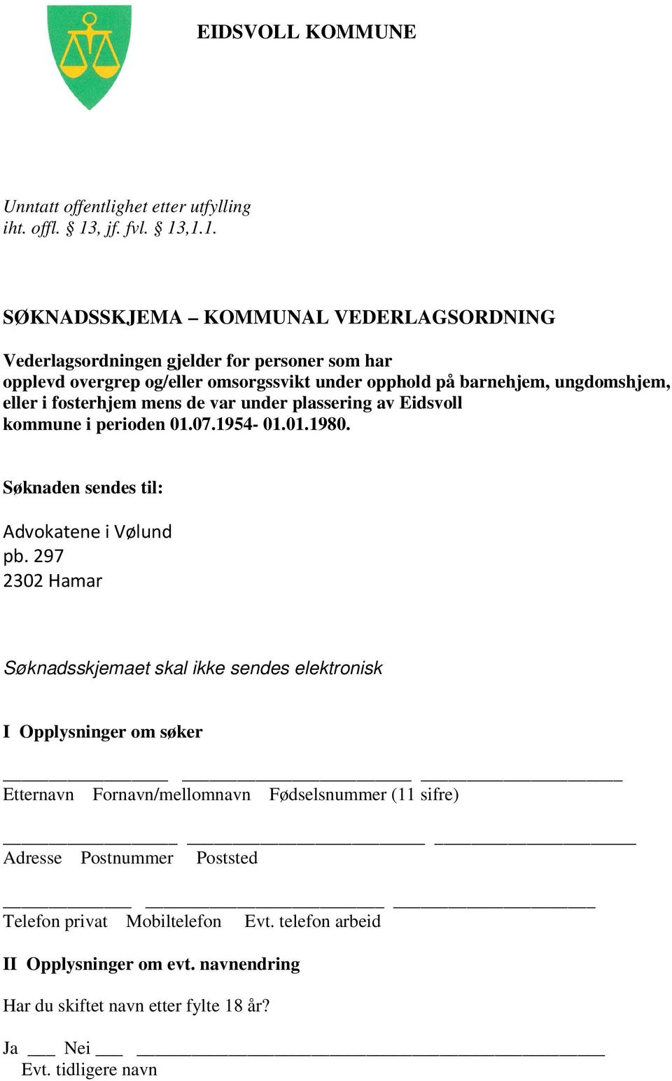 ,1.1. SØKNADSSKJEMA KOMMUNAL VEDERLAGSORDNING Vederlagsordningen gjelder for personer som har opplevd overgrep og/eller omsorgssvikt under opphold på barnehjem, ungdomshjem,