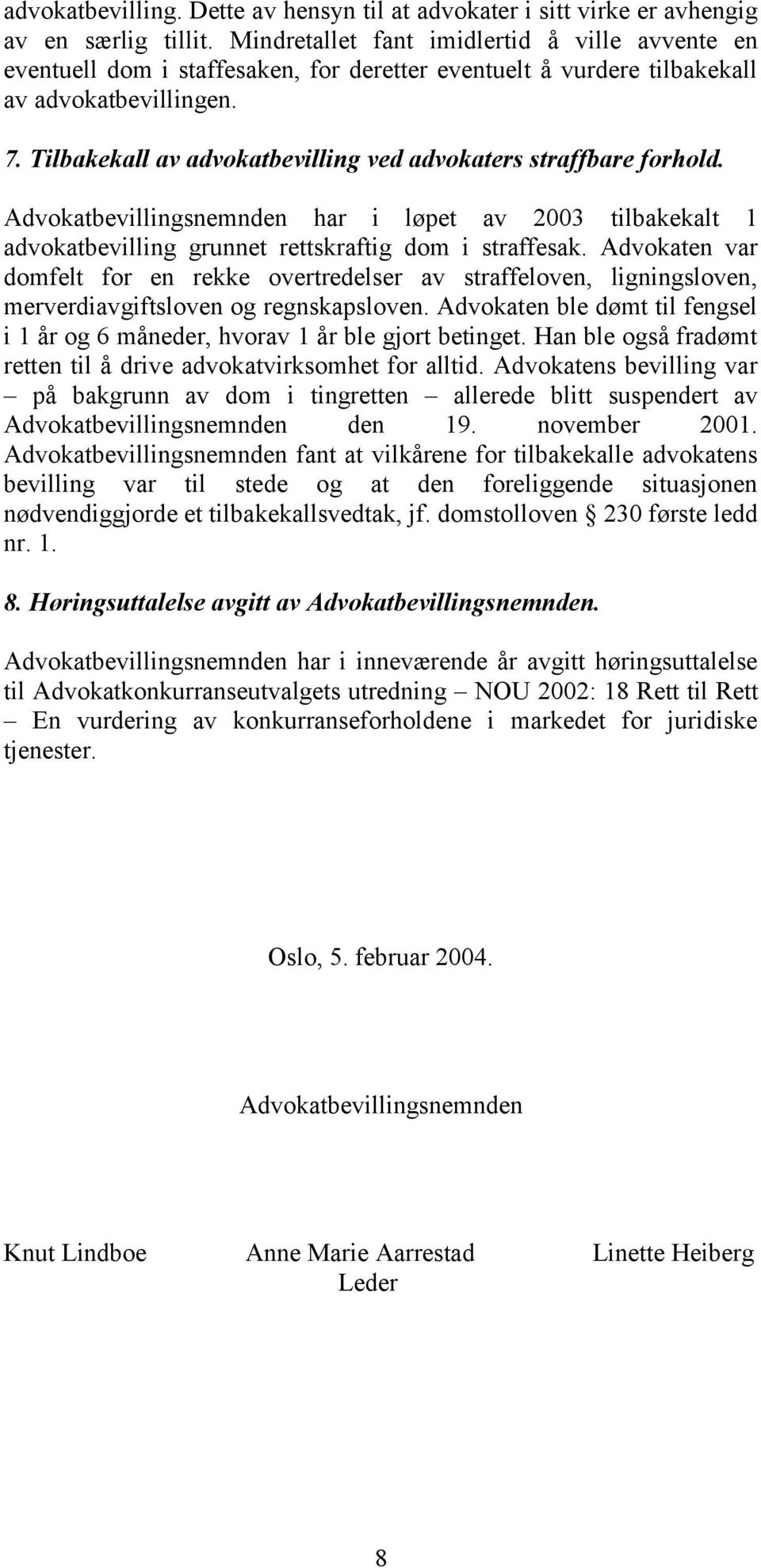 Tilbakekall av advokatbevilling ved advokaters straffbare forhold. Advokatbevillingsnemnden har i løpet av 2003 tilbakekalt 1 advokatbevilling grunnet rettskraftig dom i straffesak.