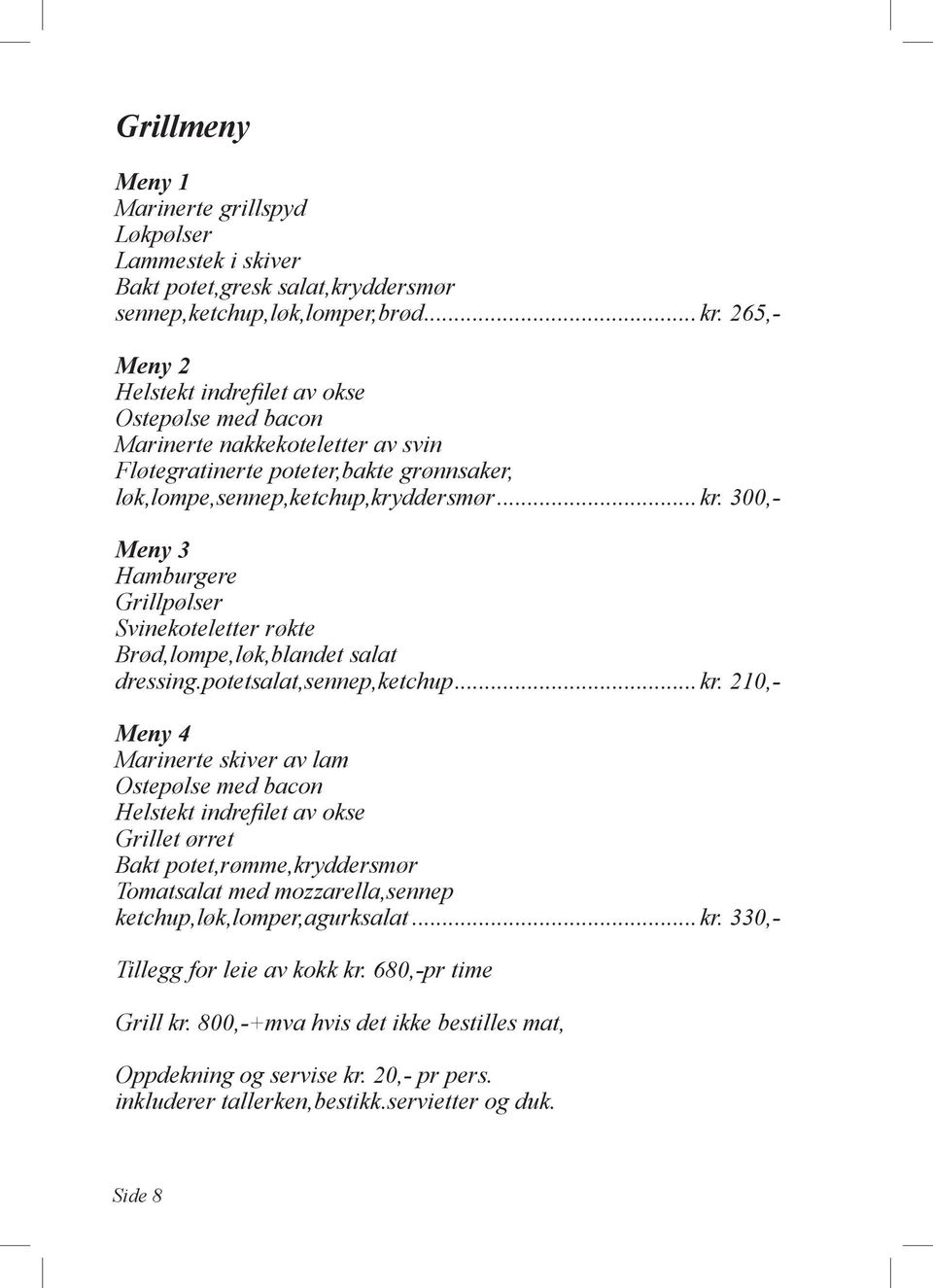 265,- Meny 2 Helstekt indrefilet av okse Ostepølse med bacon Marinerte nakkekoteletter av svin Fløtegratinerte poteter,bakte grønnsaker, løk,lompe,sennep,ketchup,kry