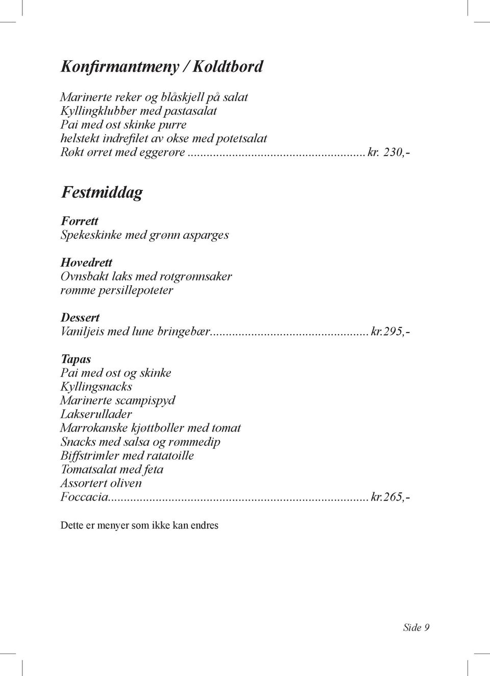 230,- Festmiddag Forrett Spekeskinke med grønn asparges Hovedrett Ovnsbakt laks med rotgrønnsaker rømme persillepoteter Dessert Vaniljeis med lune bringebær.