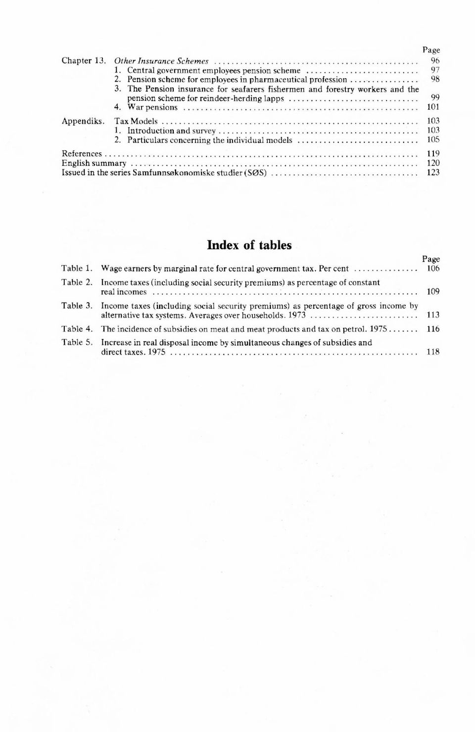 Particulars concerning the individual models 105 References 119 English summary 120 Issued in the series Samfunnsøkonomiske studier (SOS) 123 Index of tables Page Table 1.
