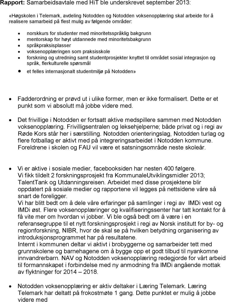 utredning samt studentprosjekter knyttet til området sosial integrasjon og språk, flerkulturelle spørsmål et felles internasjonalt studentmiljø på Notodden» Fadderordning er prøvd ut i ulike former,