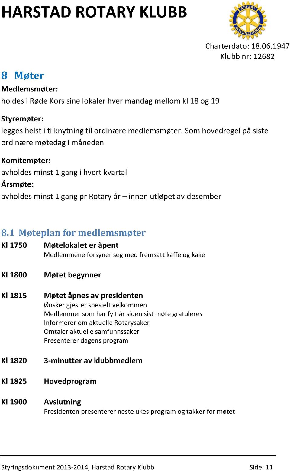 1 Møteplan for medlemsmøter Kl 1750 Møtelokalet er åpent Medlemmene forsyner seg med fremsatt kaffe og kake Kl 1800 Kl 1815 Kl 1820 Kl 1825 Kl 1900 Møtet begynner Møtet åpnes av presidenten Ønsker