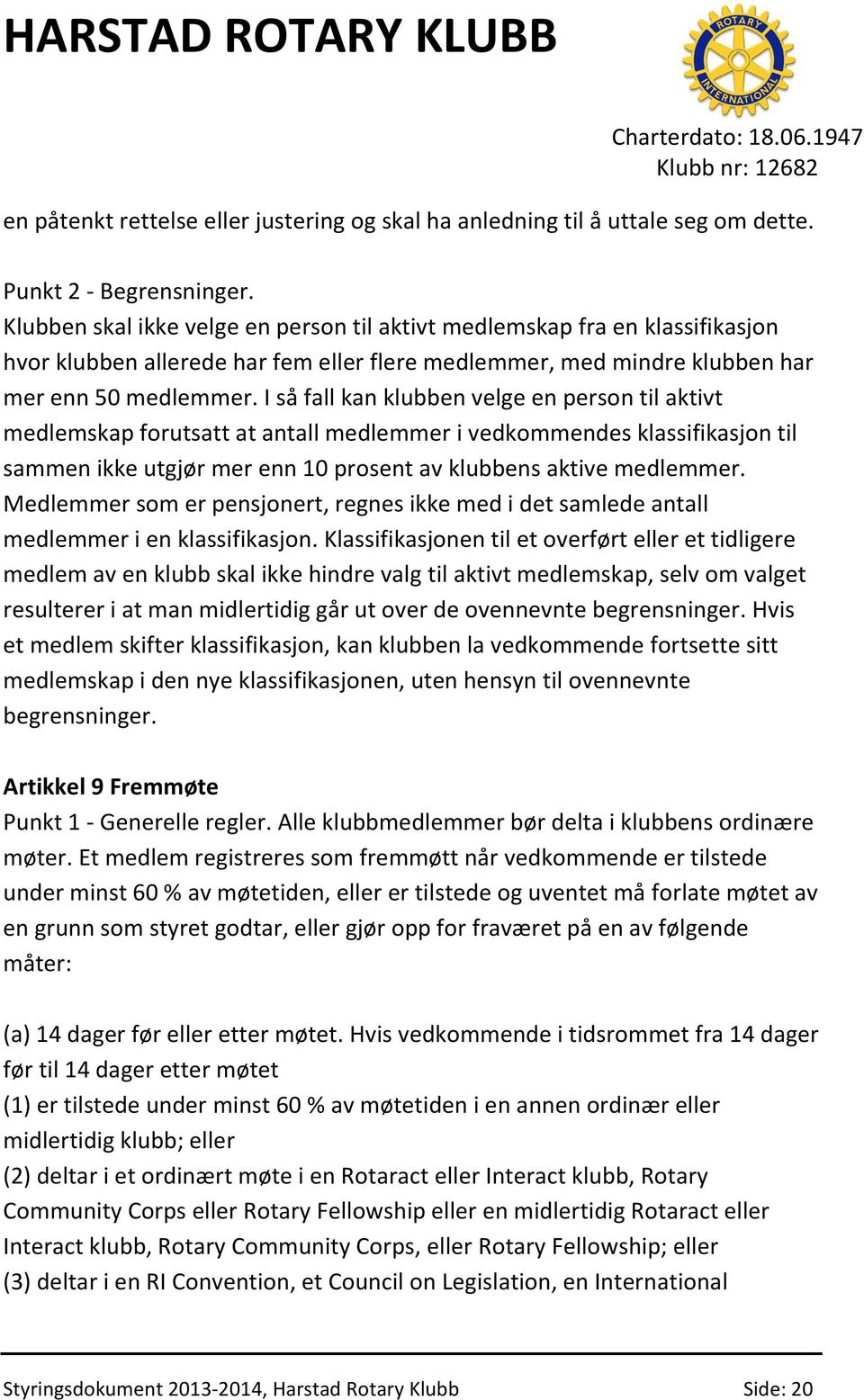 I så fall kan klubben velge en person til aktivt medlemskap forutsatt at antall medlemmer i vedkommendes klassifikasjon til sammen ikke utgjør mer enn 10 prosent av klubbens aktive medlemmer.