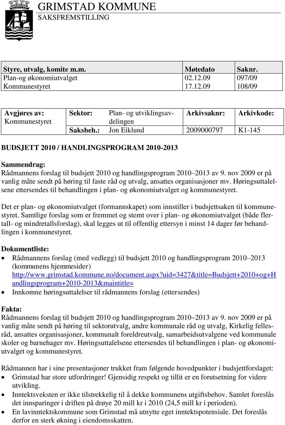 : Jon Eiklund 2009000797 K1-145 BUDSJETT 2010 / HANDLINGSPROGRAM 2010-2013 Sammendrag: Rådmannens forslag til budsjett 2010 og handlingsprogram 2010 2013 av 9.