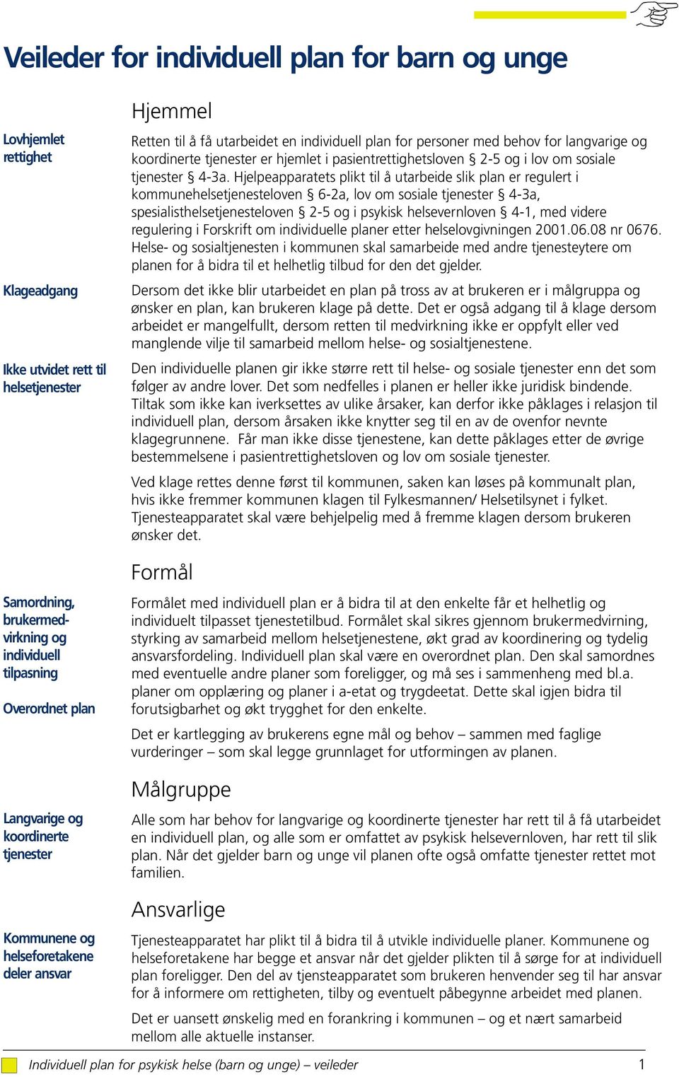 pasientrettighetsloven 2-5 og i lov om sosiale tjenester 4-3a.