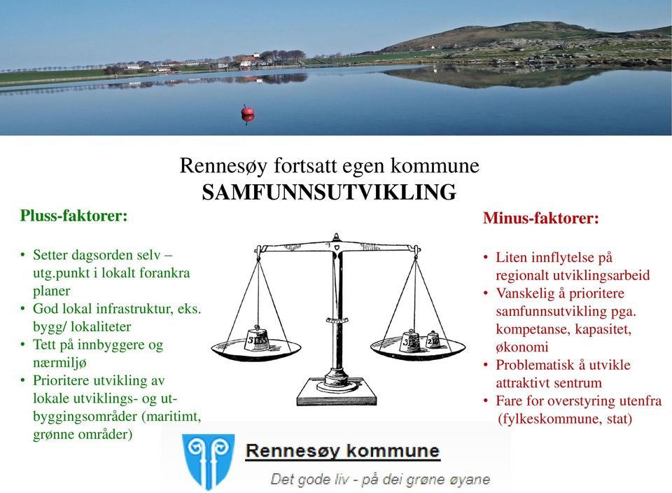 bygg/ lokaliteter Tett på innbyggere og nærmiljø Prioritere utvikling av lokale utviklings- og utbyggingsområder (maritimt,