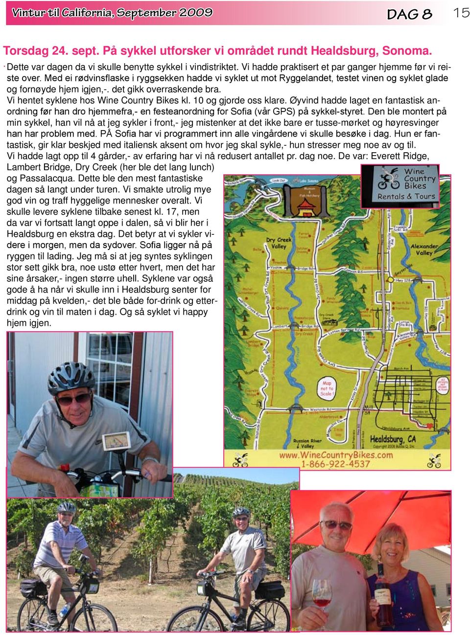 syklene hos Wine Country Bikes kl 10 og gjorde oss klare Øyvind hadde laget en fantastisk anordning før han dro hjemmefra,- en festeanordning for Sofia (vår GPS) på sykkel-styret Den ble montert på