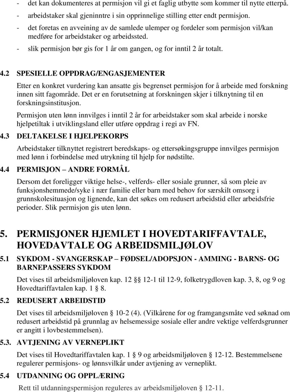 2 SPESIELLE OPPDRAG/ENGASJEMENTER Etter en konkret vurdering kan ansatte gis begrenset permisjon for å arbeide med forskning innen sitt fagområde.