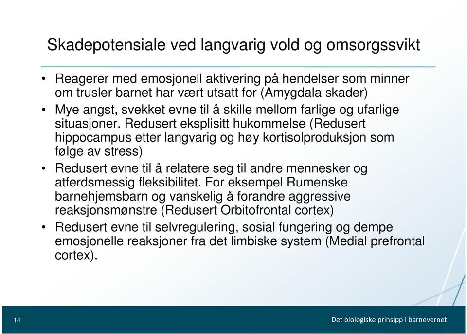 Redusert eksplisitt hukommelse (Redusert hippocampus etter langvarig og høy kortisolproduksjon som følge av stress) Redusert evne til å relatere seg til andre mennesker og