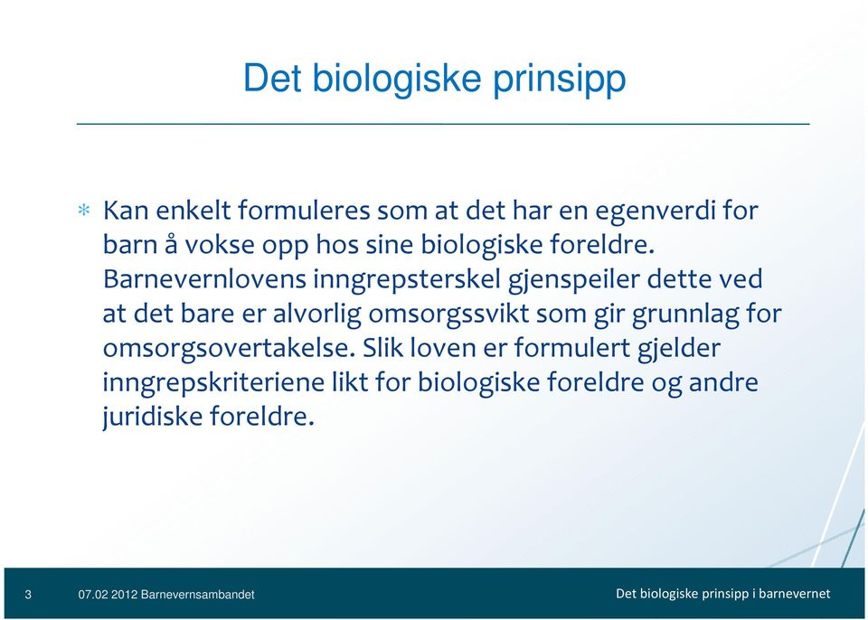 Barnevernlovens inngrepsterskelgjenspeiler dette ved at det bare er alvorlig omsorgssvikt som gir