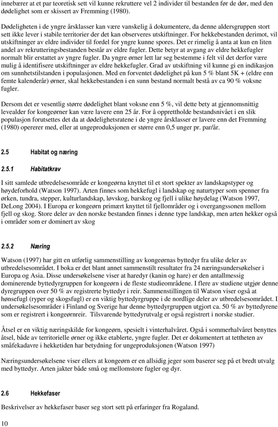 For hekkebestanden derimot, vil utskiftninger av eldre individer til fordel for yngre kunne spores. Det er rimelig å anta at kun en liten andel av rekrutteringsbestanden består av eldre fugler.