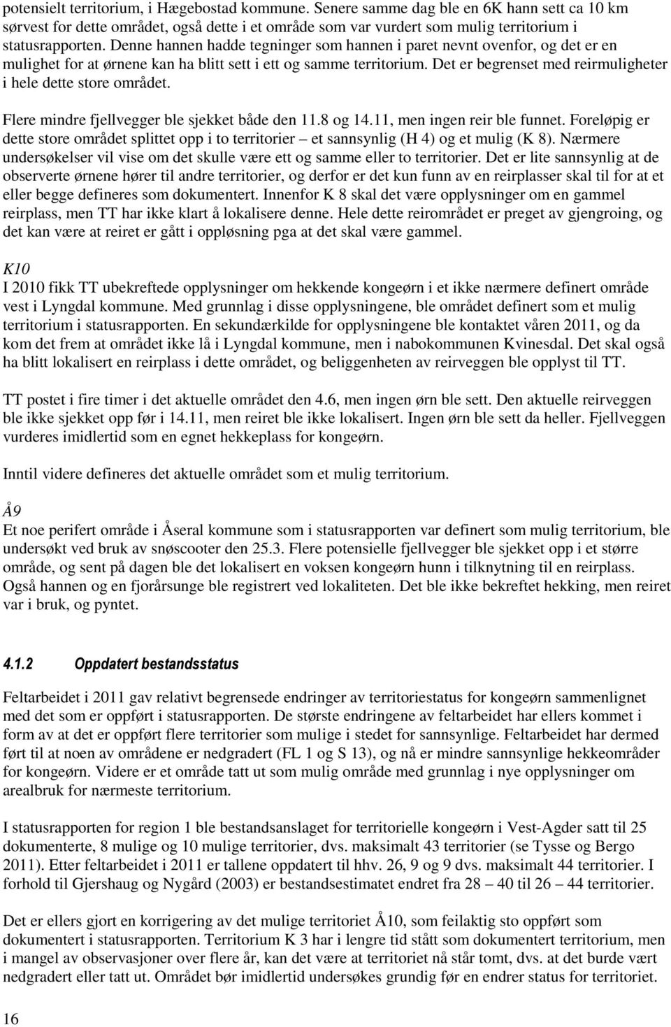 Det er begrenset med reirmuligheter i hele dette store området. Flere mindre fjellvegger ble sjekket både den 11.8 og 14.11, men ingen reir ble funnet.