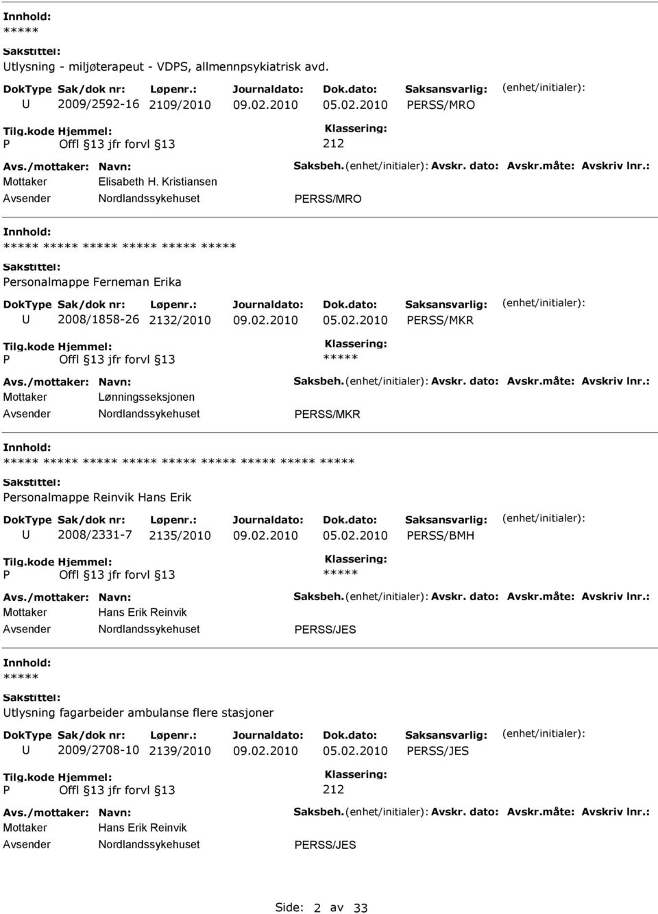 : Mottaker Lønningsseksjonen ERSS/MKR ersonalmappe Reinvik Hans Erik 2008/2331-7 2135/2010 ERSS/BMH Avs./mottaker: Navn: Saksbeh. Avskr. dato: Avskr.måte: Avskriv lnr.