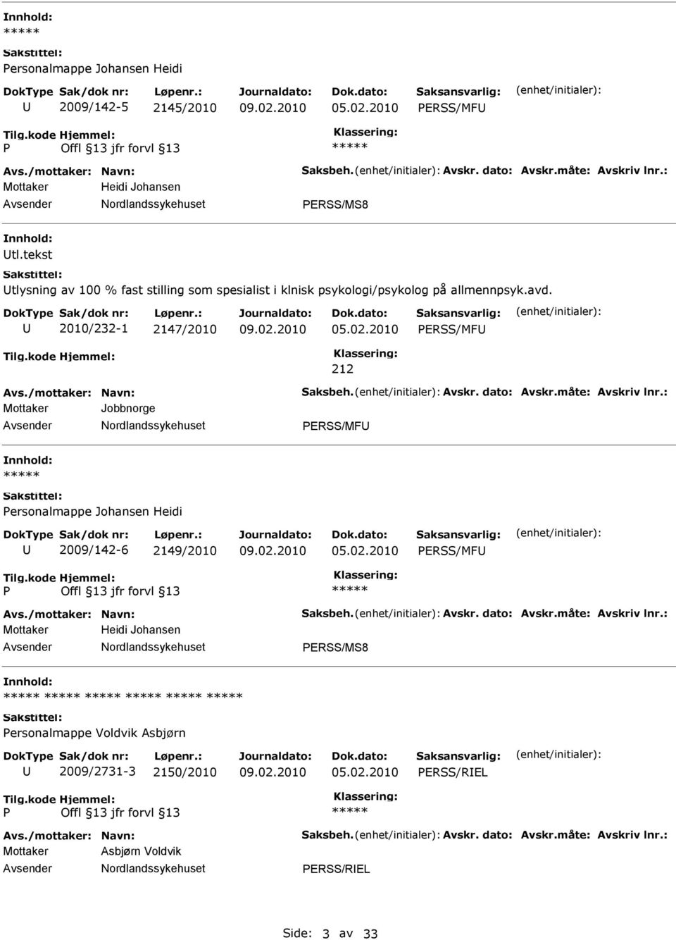 dato: Avskr.måte: Avskriv lnr.: Mottaker Jobbnorge ERSS/MF ersonalmappe Johansen Heidi 2009/142-6 2149/2010 ERSS/MF Avs./mottaker: Navn: Saksbeh. Avskr. dato: Avskr.