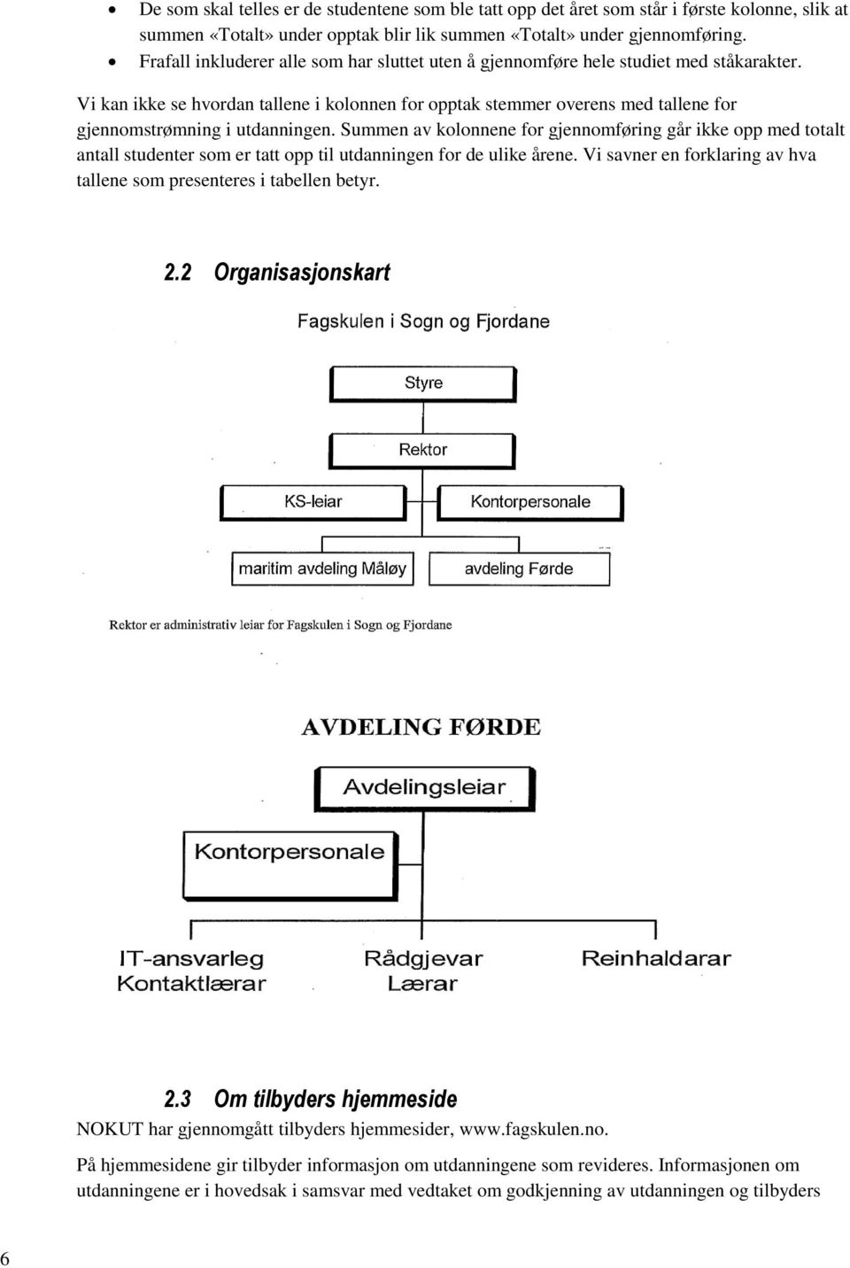 Vi kan ikke se hvordan tallene i kolonnen for opptak stemmer overens med tallene for gjennomstrømning i utdanningen.