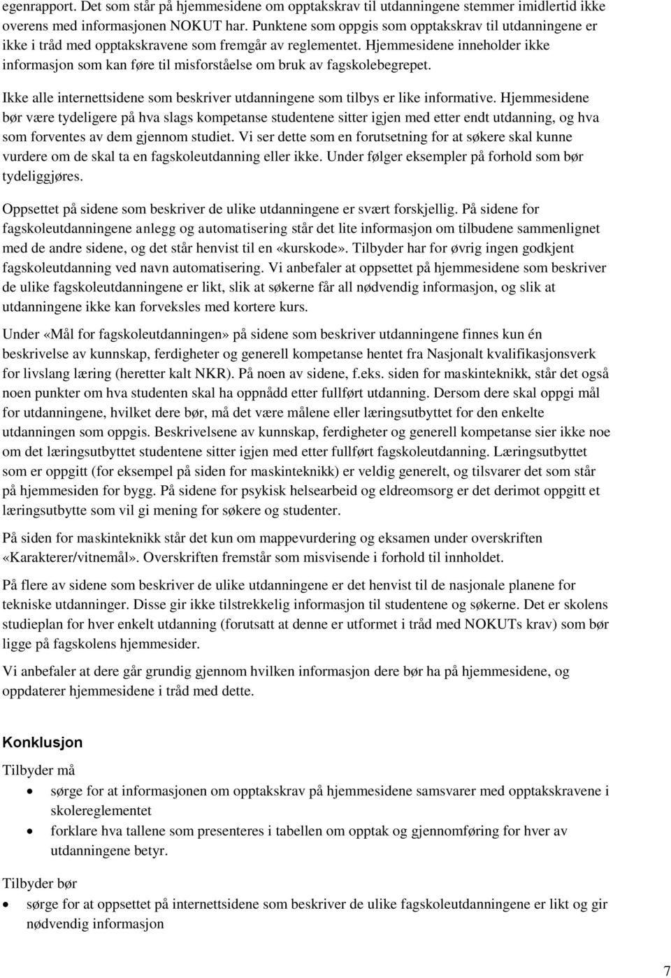 Hjemmesidene inneholder ikke informasjon som kan føre til misforståelse om bruk av fagskolebegrepet. Ikke alle internettsidene som beskriver utdanningene som tilbys er like informative.