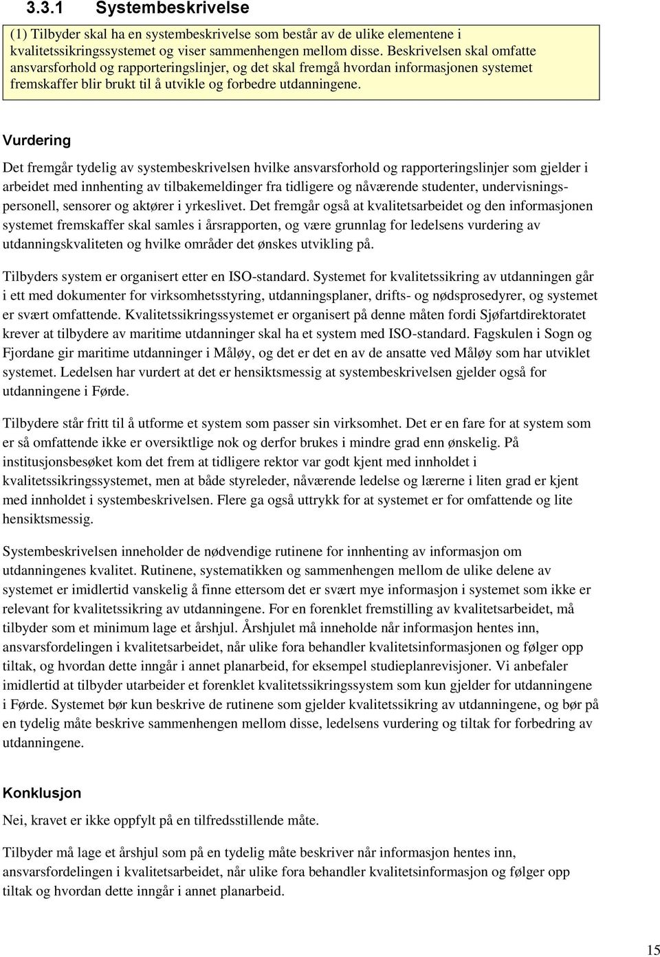 Vurdering Det fremgår tydelig av systembeskrivelsen hvilke ansvarsforhold og rapporteringslinjer som gjelder i arbeidet med innhenting av tilbakemeldinger fra tidligere og nåværende studenter,