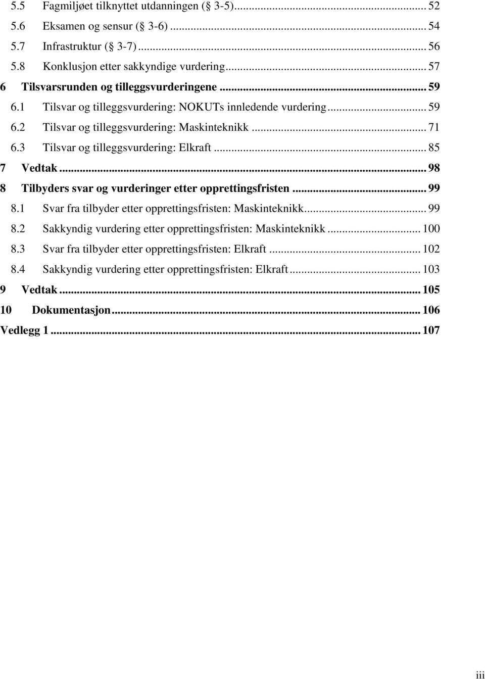 .. 98 8 Tilbyders svar og vurderinger etter opprettingsfristen... 99 8.1 Svar fra tilbyder etter opprettingsfristen: Maskinteknikk... 99 8.2 Sakkyndig vurdering etter opprettingsfristen: Maskinteknikk.