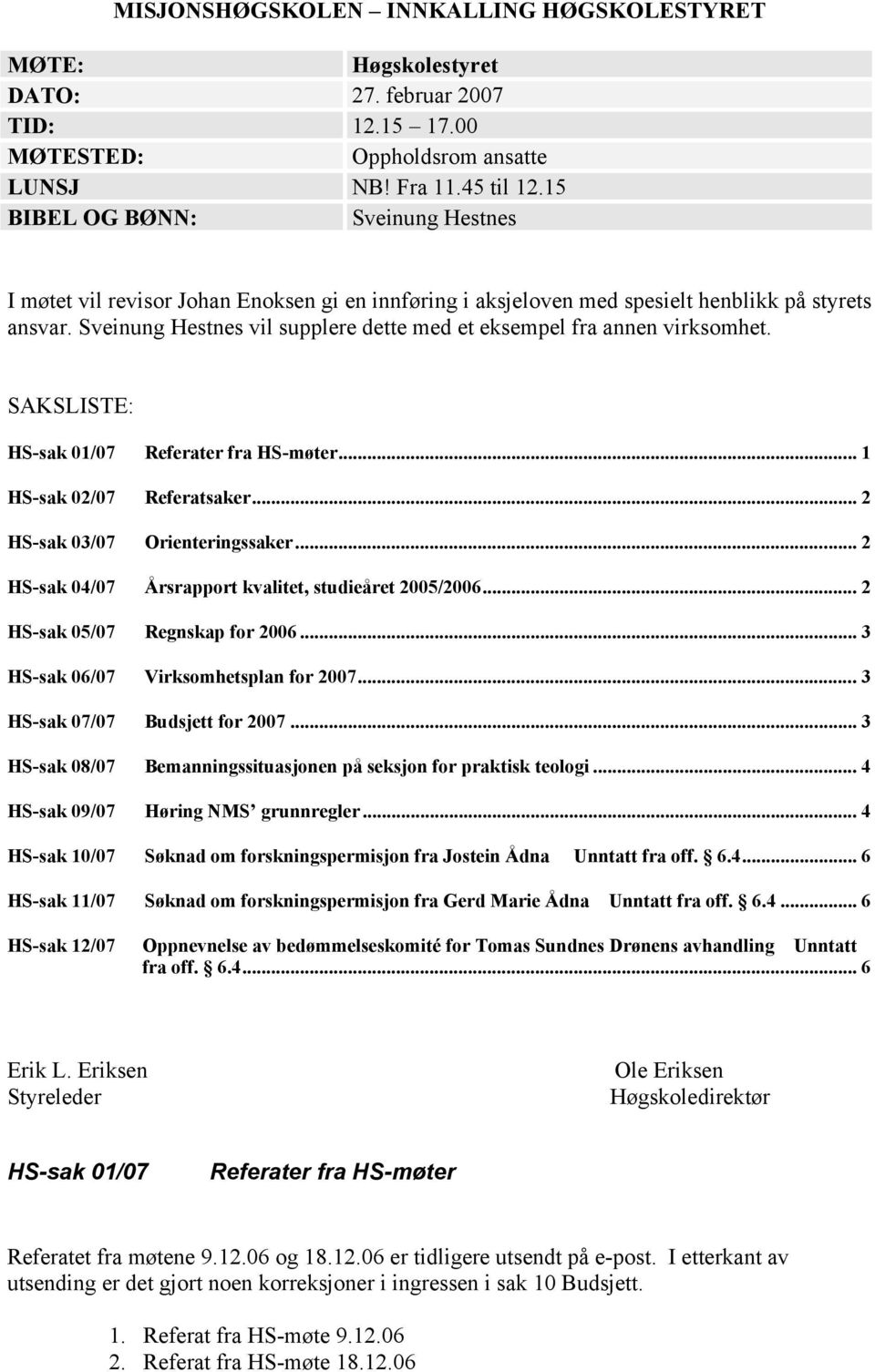 Sveinung Hestnes vil supplere dette med et eksempel fra annen virksomhet. SAKSLISTE: HS-sak 01/07 Referater fra HS-møter... 1 HS-sak 02/07 Referatsaker... 2 HS-sak 03/07 Orienteringssaker.