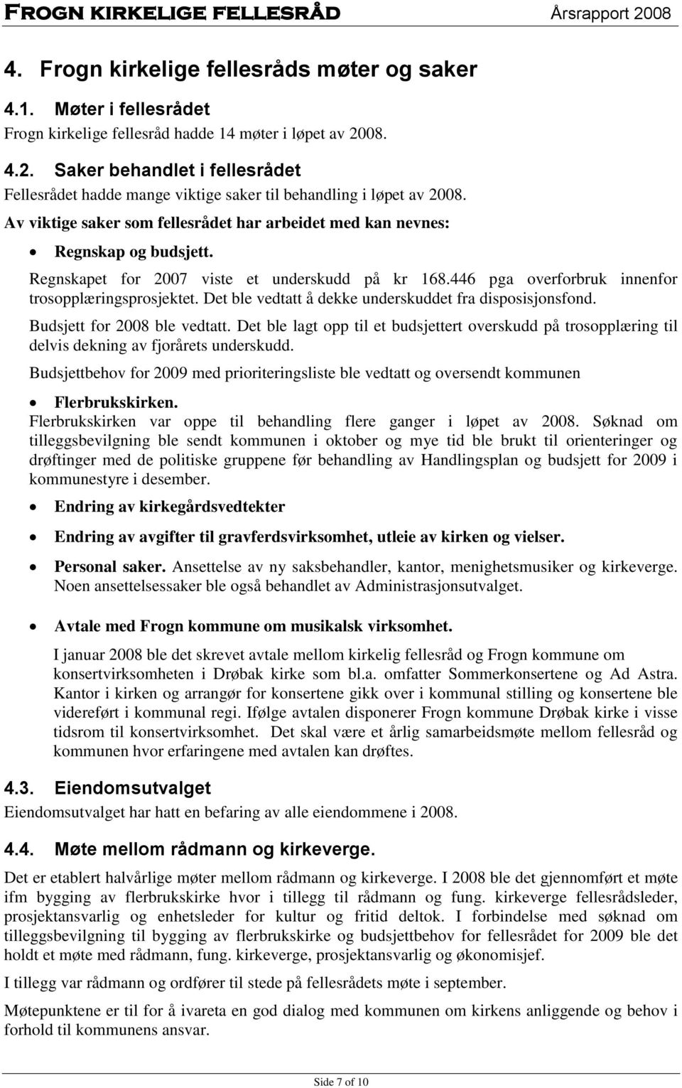 Regnskapet for 2007 viste et underskudd på kr 168.446 pga overforbruk innenfor trosopplæringsprosjektet. Det ble vedtatt å dekke underskuddet fra disposisjonsfond. Budsjett for 2008 ble vedtatt.