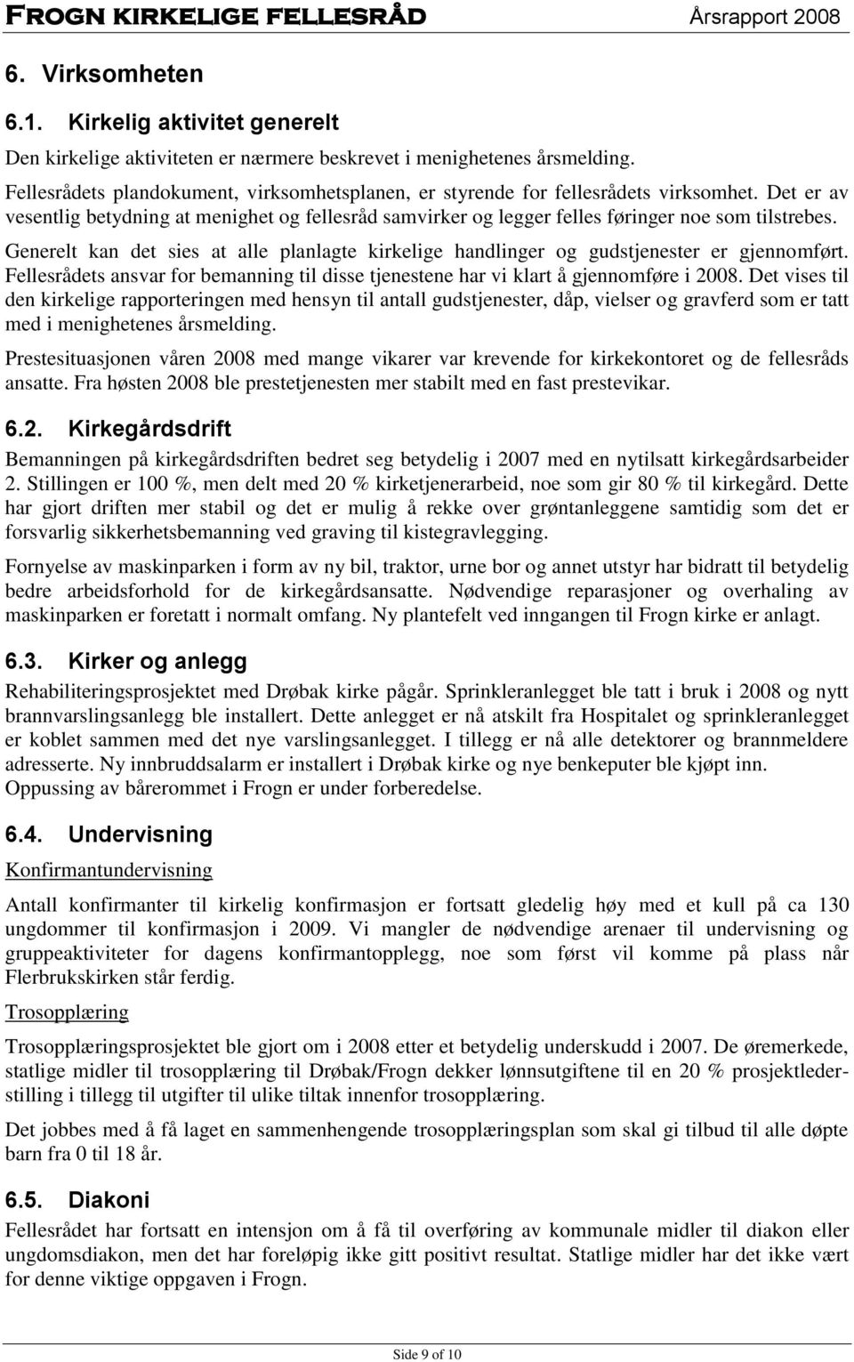 Generelt kan det sies at alle planlagte kirkelige handlinger og gudstjenester er gjennomført. Fellesrådets ansvar for bemanning til disse tjenestene har vi klart å gjennomføre i 2008.