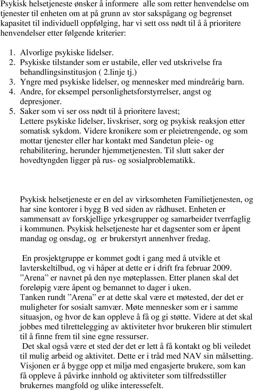 Yngre med psykiske lidelser, og mennesker med mindreårig barn. 4. Andre, for eksempel personlighetsforstyrrelser, angst og depresjoner. 5.