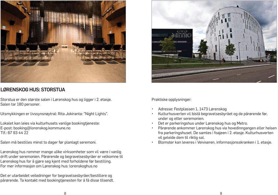 Adresse: Festplassen 1, 1473 Lørenskog Kulturhusverten vil bistå begravelsesbyrået og de pårørende før, under og etter seremonien. Det er parkeringshus under Lørenskog hus og Metro.