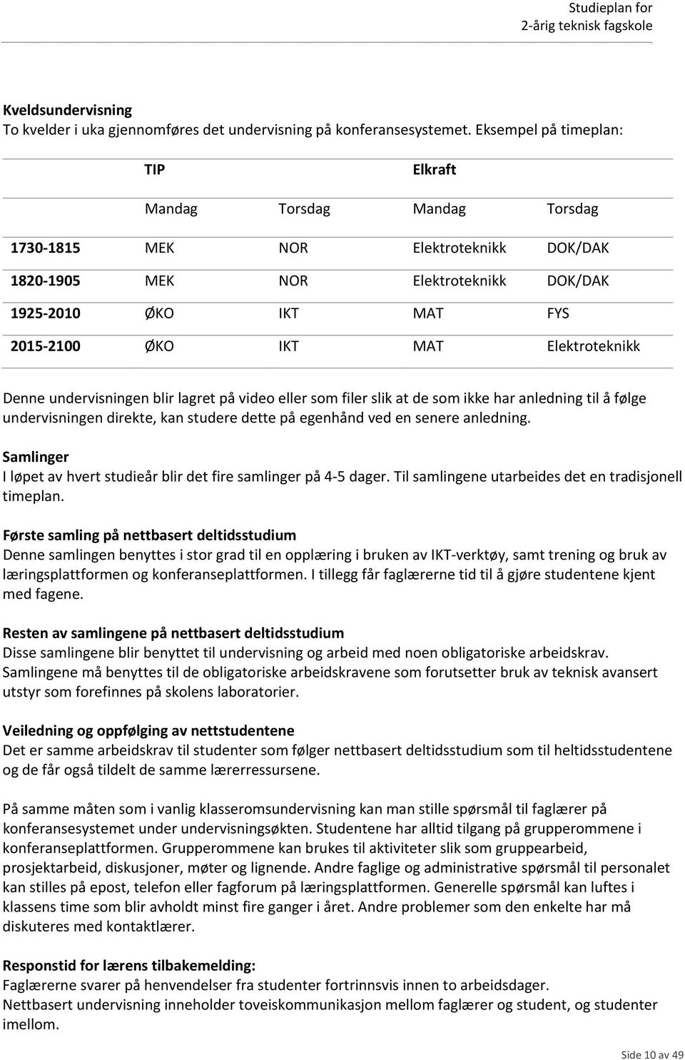 Elektroteknikk Denne undervisningen blir lagret på video eller som filer slik at de som ikke har anledning til å følge undervisningen direkte, kan studere dette på egenhånd ved en senere anledning.