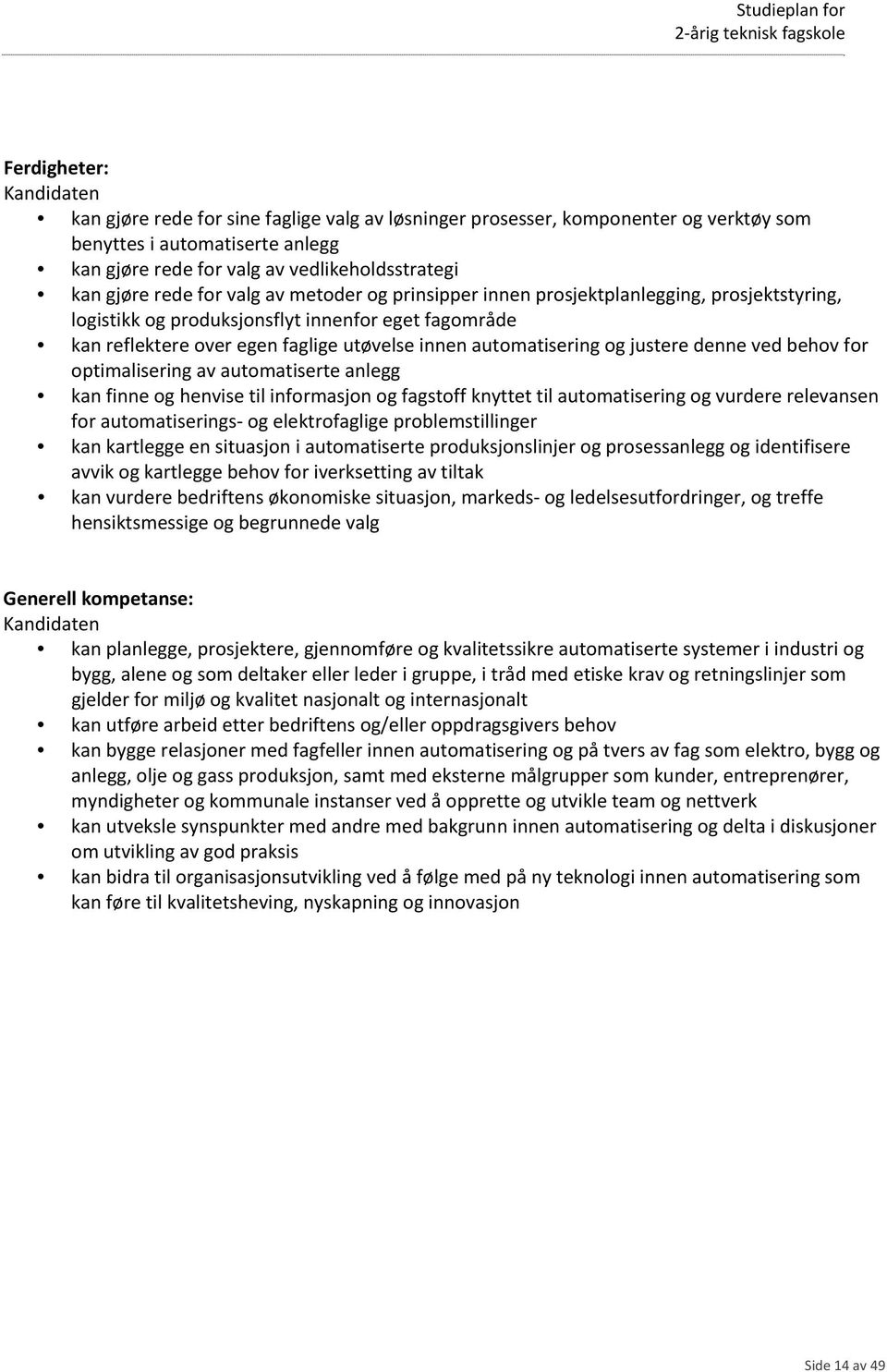 automatisering og justere denne ved behov for optimalisering av automatiserte anlegg kan finne og henvise til informasjon og fagstoff knyttet til automatisering og vurdere relevansen for