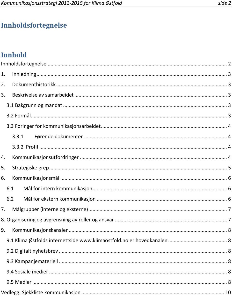 1 Mål for intern kommunikasjon... 6 6.2 Mål for ekstern kommunikasjon... 6 7. Målgrupper (interne og eksterne)... 7 8. Organisering og avgrensning av roller og ansvar... 7 9. Kommunikasjonskanaler.