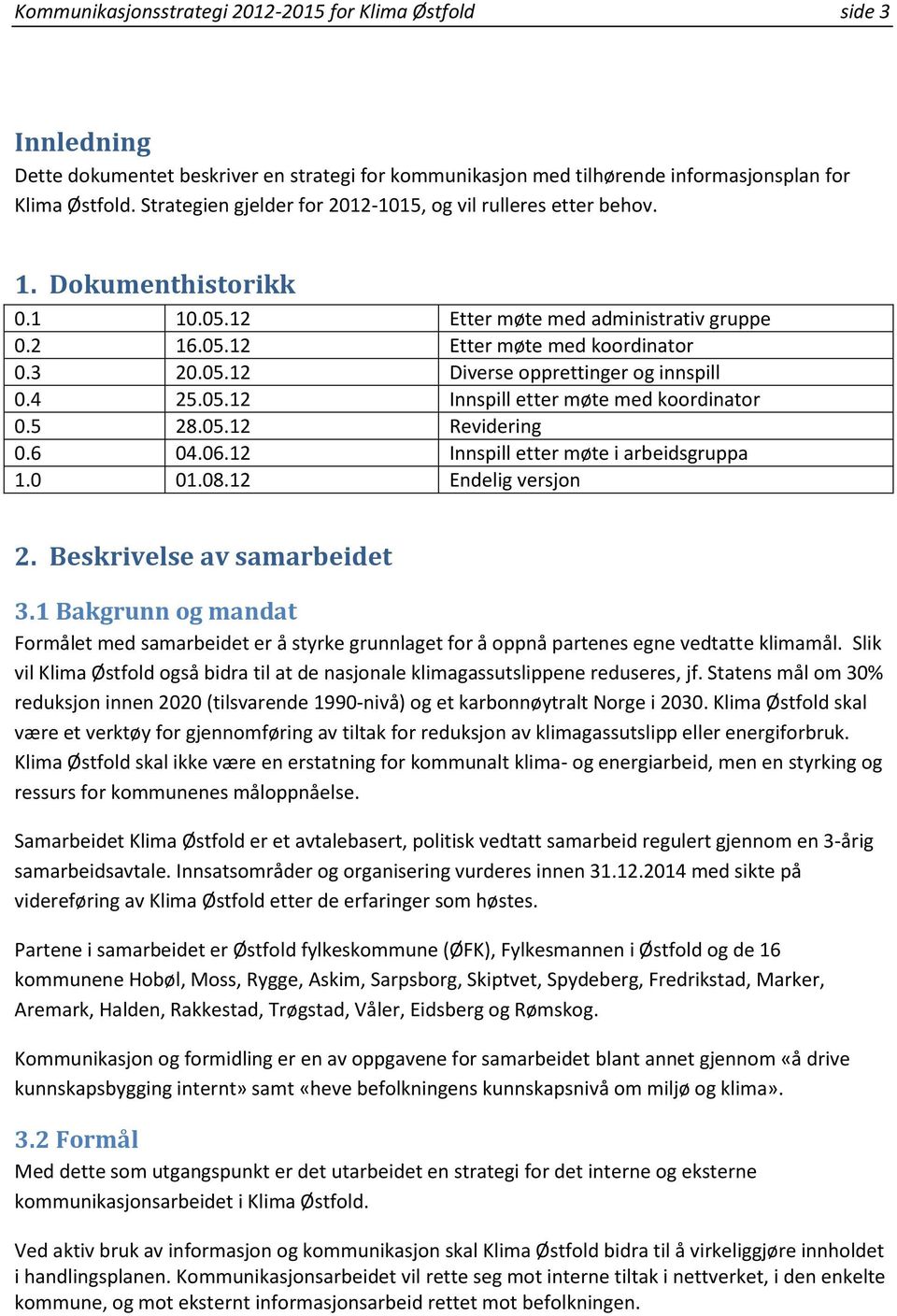 4 25.05.12 Innspill etter møte med koordinator 0.5 28.05.12 Revidering 0.6 04.06.12 Innspill etter møte i arbeidsgruppa 1.0 01.08.12 Endelig versjon 2. Beskrivelse av samarbeidet 3.