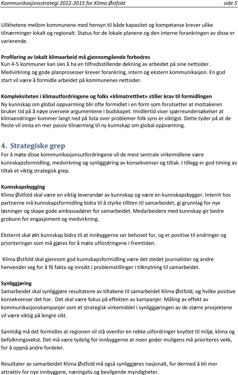 Profilering av lokalt klimaarbeid må gjennomgående forbedres Kun 4-5 kommuner kan sies å ha en tilfredsstillende dekning av arbeidet på sine nettsider.