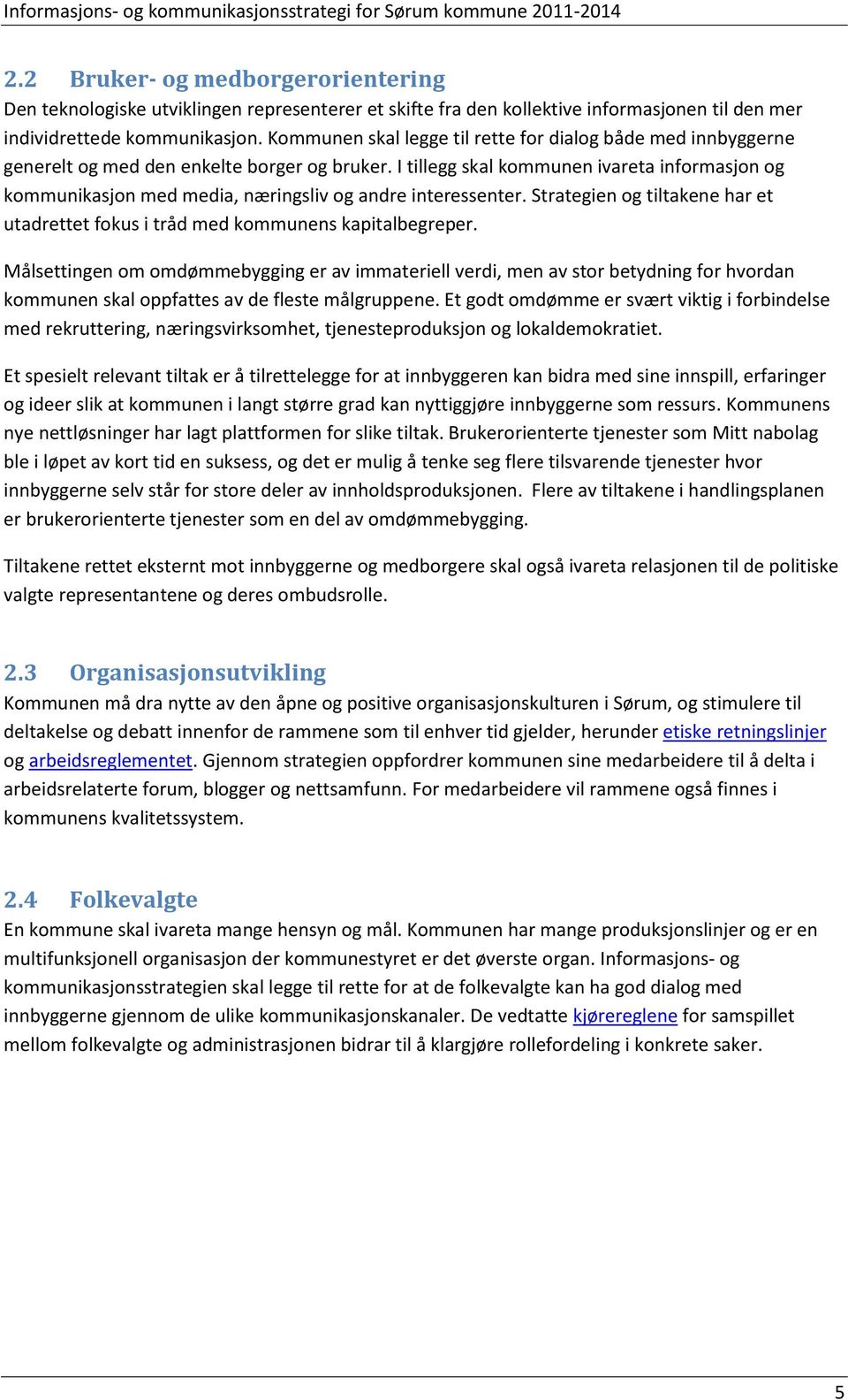 I tillegg skal kommunen ivareta informasjon og kommunikasjon med media, næringsliv og andre interessenter. Strategien og tiltakene har et utadrettet fokus i tråd med kommunens kapitalbegreper.