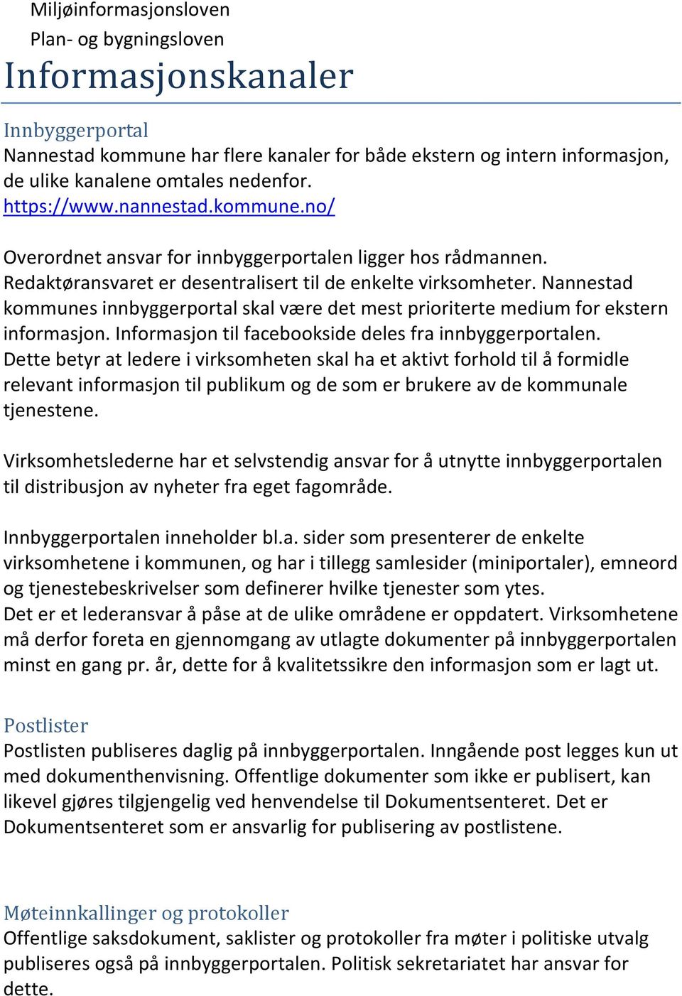 Nannestad kommunes innbyggerportal skal være det mest prioriterte medium for ekstern informasjon. Informasjon til facebookside deles fra innbyggerportalen.