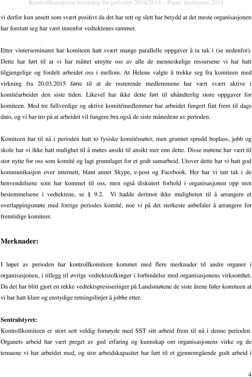 Dette har ført til at vi har måttet utnytte oss av alle de menneskelige ressursene vi har hatt tilgjengelige og fordelt arbeidet oss i mellom.