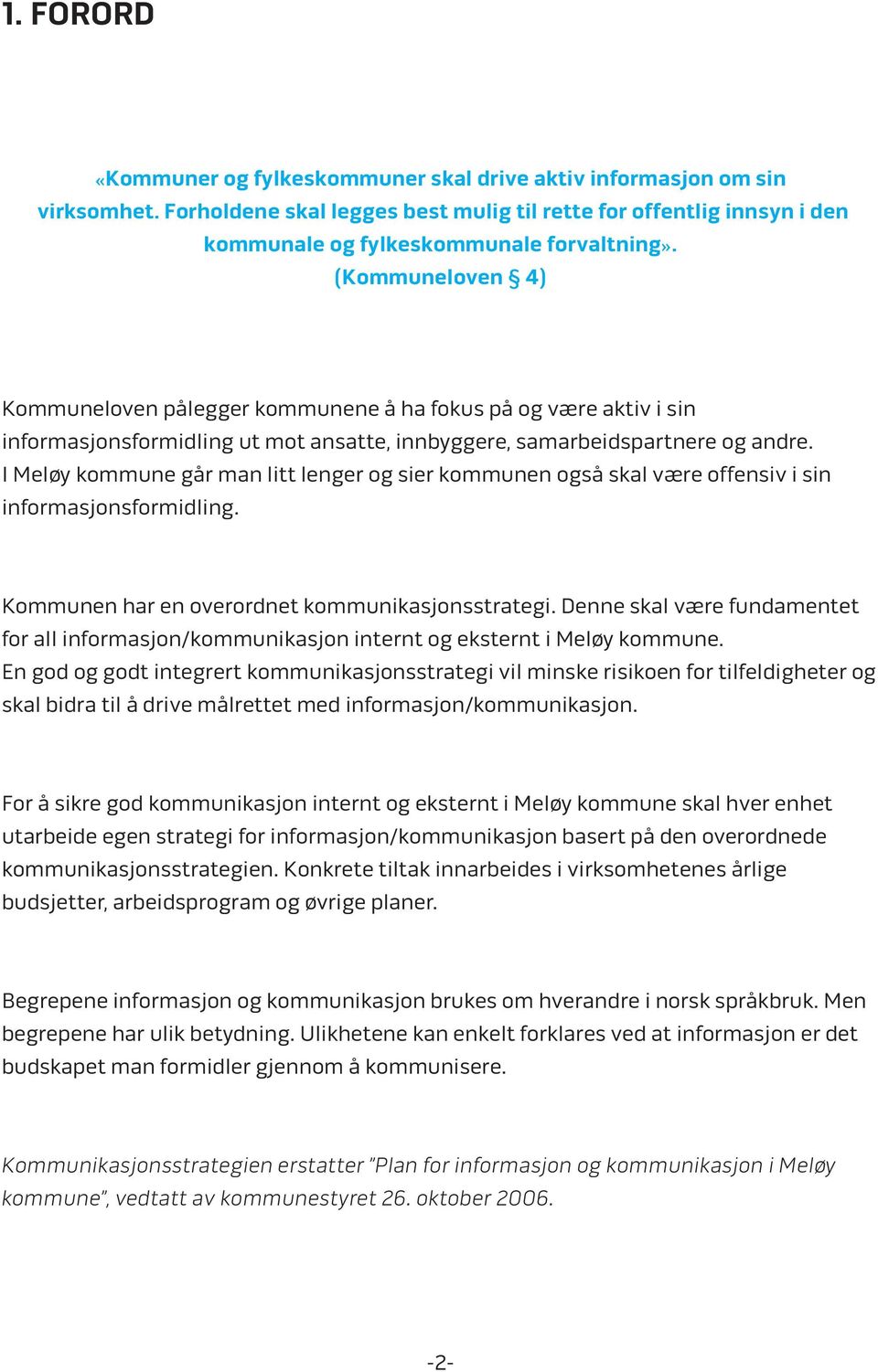 I Meløy kommune går man litt lenger og sier kommunen også skal være offensiv i sin informasjonsformidling. Kommunen har en overordnet kommunikasjonsstrategi.